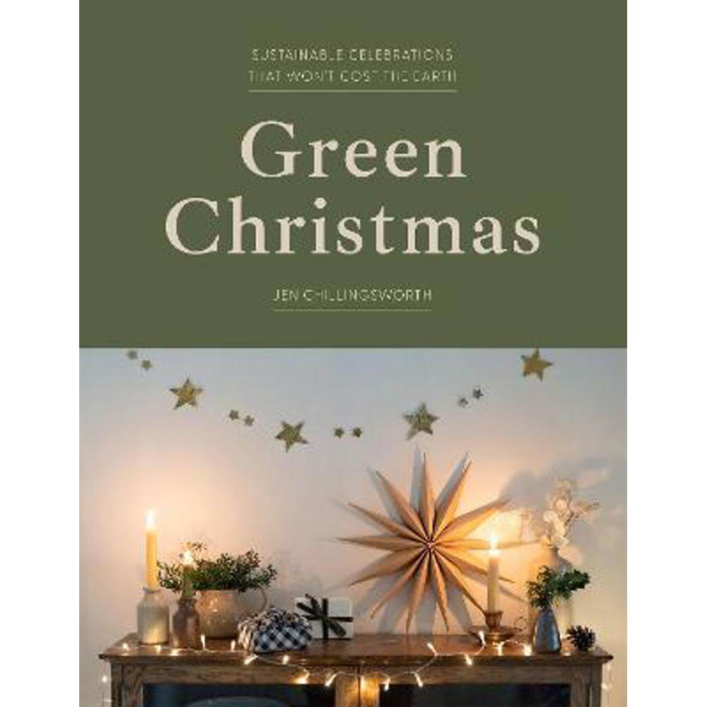 Green Christmas: Sustainable Celebrations that Won't Cost the Earth (Hardback) - Jen Chillingsworth